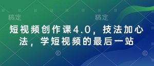 短视频创作课4.0，技法加心法，学短视频的最后一站-苏舒创业网