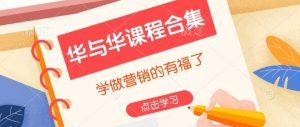 华与华课程合集，​学做营销的有福了-苏舒创业网