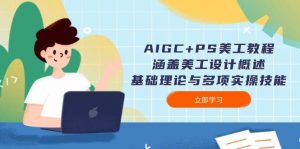 AIGC+PS美工教程：涵盖美工设计概述、基础理论与多项实操技能-苏舒创业网