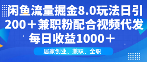 闲鱼流量掘金8.0玩法日引200＋兼职粉配合视频代发日入1000＋收益适合互...-苏舒创业网