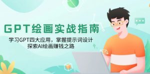 GPT绘画实战指南:学习GPT四大应用,掌握提示词设计,探索AI绘画赚钱之路-苏舒创业网