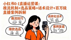 小红书0-1直播运营课:推流机制+选品策略+话术设计+百万级直播案例拆解-苏舒创业网