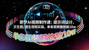 即梦AI视频制作课：提示词设计、文生图/图生视频实操，单条视频播放破10w-苏舒创业网