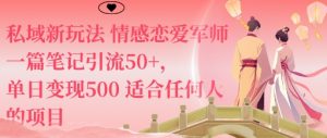 私域新玩法情感恋爱军师一篇笔记引流50+，单日变现5张适合任何人的项目-苏舒创业网