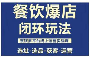 餐饮爆店闭环玩法,餐饮多平台线上运营实战课,选址-选品-获客-运营-苏舒创业网