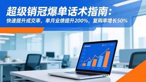 超级销冠爆单话术指南：快速提升成交率，单月业绩提升200%，复购率增长50%-苏舒创业网