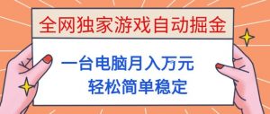 全网独家游戏自动掘金,一台电脑月入1W+,轻松简单稳定,适合新手小白【揭秘】-苏舒创业网
