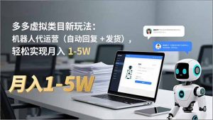 多多 虚拟类目新玩法：机器人代运营(自动回复 + 发货-苏舒创业网