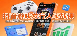抖音游戏发行人实战课：规则解析/账号包装/爆款发掘 /剪辑实操，零基础做游戏推广-苏舒创业网