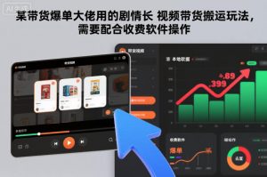 某带货爆单大佬用的剧情长视频带货搬运玩法，需要配合收费软件操作-苏舒创业网