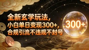 全新玄学玩法，小白单日变现3张+，合规引流不违规不封号-苏舒创业网