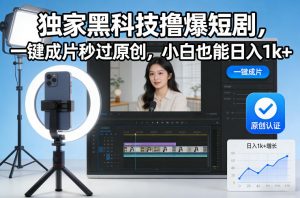 独家黑科技撸爆短剧，一键成片秒过原创，小白也能日入1k+【揭秘】-苏舒创业网