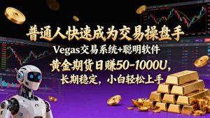 普通人快速成为交易操盘手 Vegas交易系统+聪明软件 ， 黄金期货日赚50-1000U， 长期稳定，小...-苏舒创业网