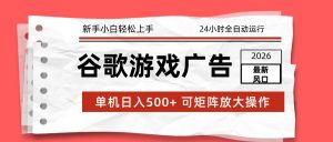 2026最新谷歌游戏广告 单机日入500+ 24小时全自动运行,新手小白轻松玩转-苏舒创业网