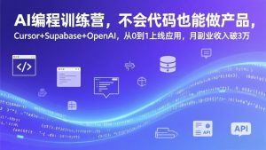 AI编程训练营，不会代码也能做产品，Cursor+Supabase+OpenAI，从0到1上线应用，月副业收入破3万-苏舒创业网