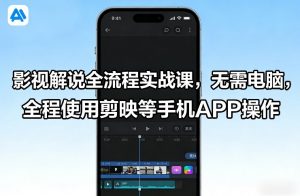 影视解说全流程实战课，无需电脑，全程使用剪映等手机APP操作-苏舒创业网