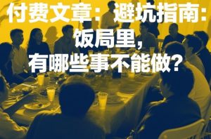 付费文章：避坑指南：饭局里，有哪些事不能做？-苏舒创业网