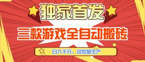 三款游戏全自动搬砖，日入千元，可批量生产，小白也能做！-苏舒创业网