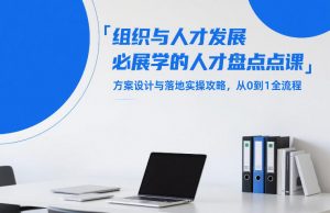 组织与人才发展必学的人才盘点课,方案设计与落地实操攻略,从0到1全流程-苏舒创业网