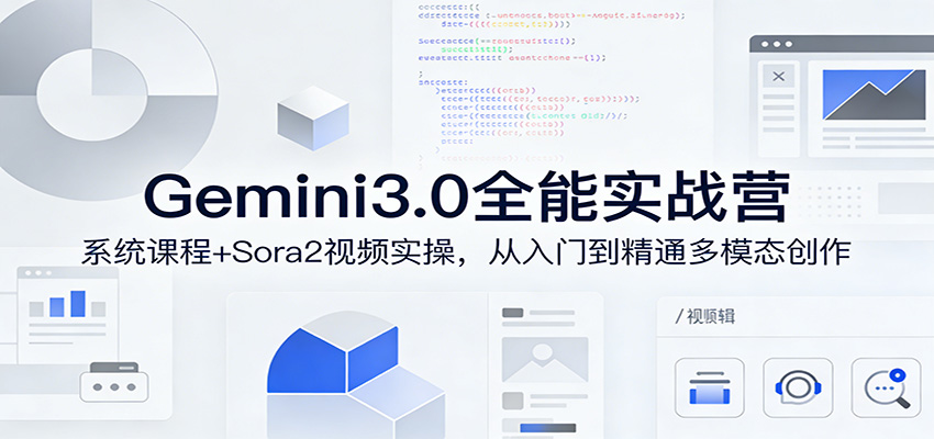 Gemini3.0实战系统课，Sora2视频实操，从入门到精通多模态创作-苏舒创业网