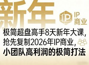 极简超盘高手8天新年大课(26年3月4-13日),抢先复制2026年IP商业,小团队高利润的极简打法-苏舒创业网