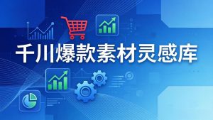 千川爆款素材灵感库:16种产品属性+10种素材类型+三大主题句式,像查字典一样找灵感-苏舒创业网