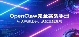 OpenClaw完全实战宝典:零基础上手,深度配置,商业变现-苏舒创业网