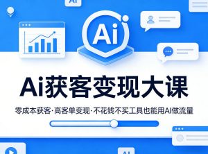 Ai获客变现大课，零成本获客，高客单变现，不花钱不买工具也能用AI做流量-苏舒创业网