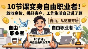 10 节课变身自由职业者!敢收高价、挑好客户,工作生活自己说了算-苏舒创业网