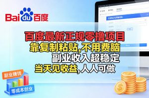 百度最新正规零撸项目，靠复制粘贴，不用费脑，副业收入超稳定，当天见收益，人人可做【揭秘】-苏舒创业网