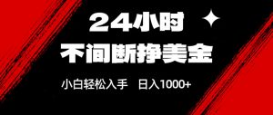 24小时不间断挣美金，小白轻松上手，日入1000+-苏舒创业网
