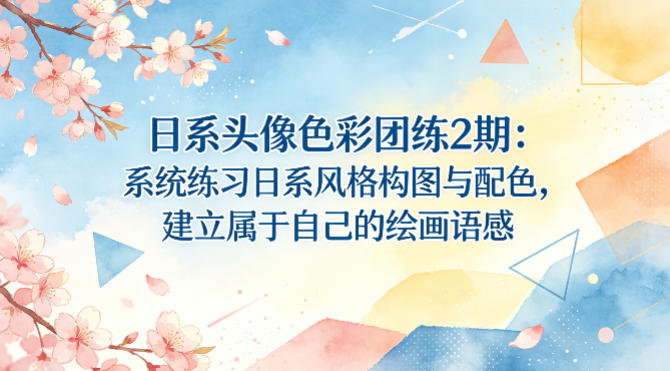 日系头像色彩团练2期：系统练习日系风格构图与配色，建立属于自己的绘画语感-苏舒创业网
