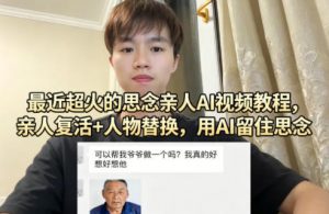 最近超火的思念亲人AI视频教程，亲人复活+人物替换，用AI留住思念-苏舒创业网
