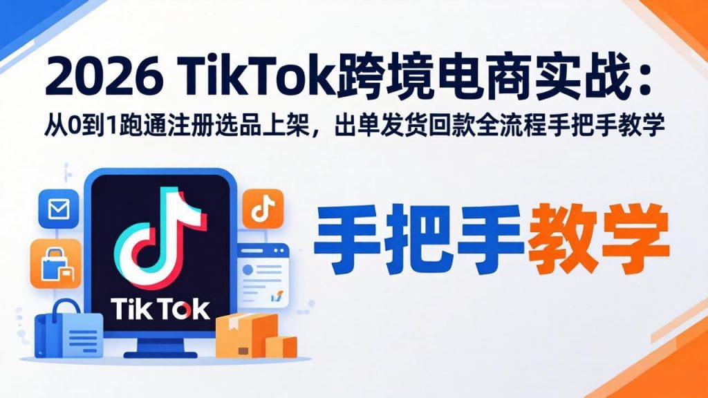 2026TikTok跨境电商实战-更新：从0到1跑通注册选品上架，出单发货回款全流程手把手教学-苏舒创业网