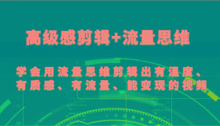 高级感剪辑+流量思维 学会用流量思维剪辑出有温度、有质感、有流量、能变现的视频-苏舒创业网