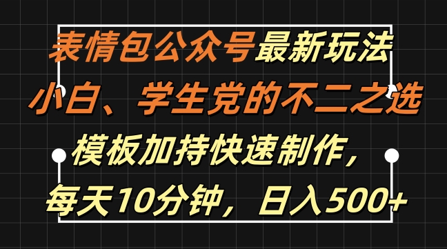 表情包公众号最新玩法，小白、学生党的不二之选，模板加持快速制作，每天10分钟，日入500+-苏舒创业网