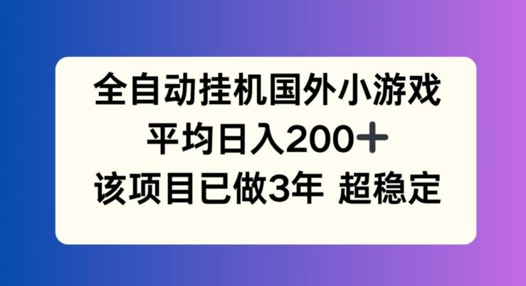 全自动挂机国外小游戏,平均日入200+,此项目已经做了3年 稳定持久【揭秘】-苏舒创业网