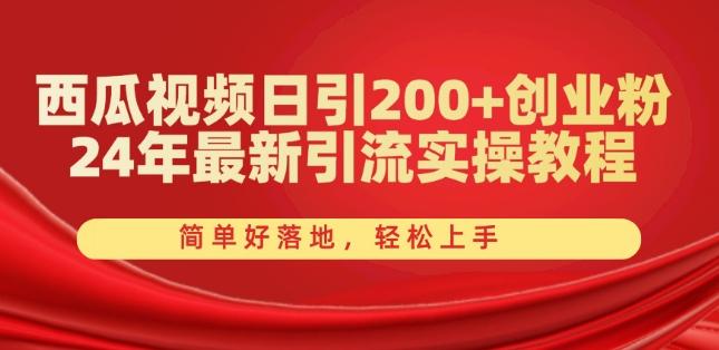 西瓜视频日引200+创业粉，24年最新引流实操教程，简单好落地，轻松上手【揭秘】-苏舒创业网