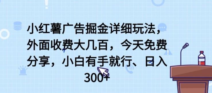 小红薯广告掘金详细玩法，外面收费大几百，小白有手就行，日入300+【揭秘】-苏舒创业网
