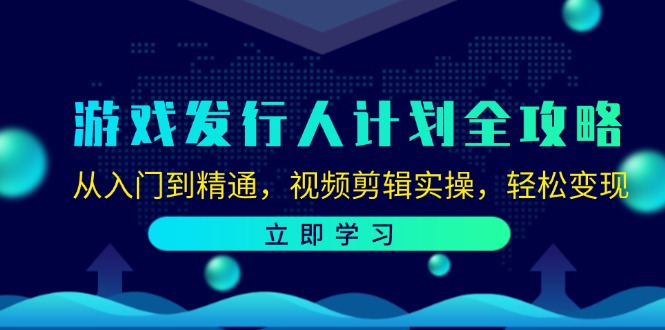 游戏发行人计划全攻略：从入门到精通，视频剪辑实操，轻松变现-苏舒创业网