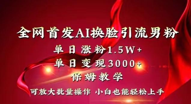 全网首发Ai换脸引流男粉，单日涨粉1.5w+，单日变现3000+，小白也能轻松上手拿结果【揭秘】-苏舒创业网