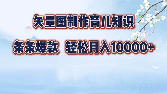 矢量图制作育儿知识，条条爆款，月入10000+-苏舒创业网