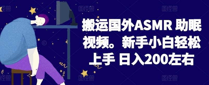 2024搬运国外ASMR 助眠视频，新手小白轻松上手 日入200左右【揭秘】-苏舒创业网