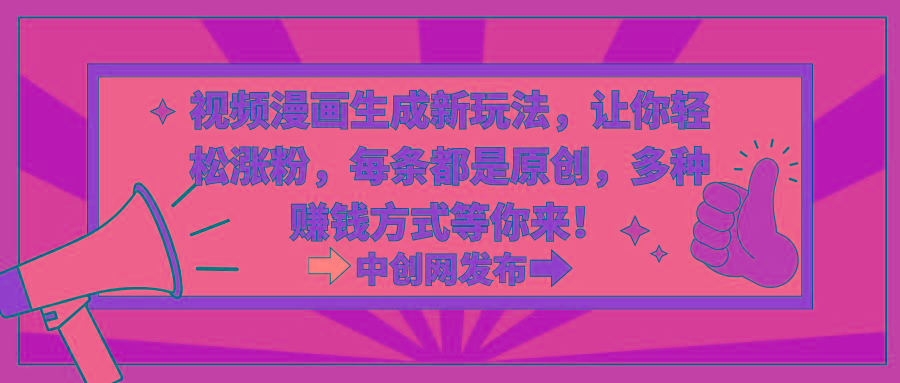 视频漫画生成新玩法，让你轻松涨粉，每条都是原创，多种赚钱方式等你来！-苏舒创业网