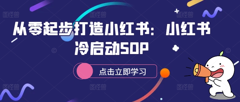 从零起步打造小红书：小红书冷启动SOP-苏舒创业网