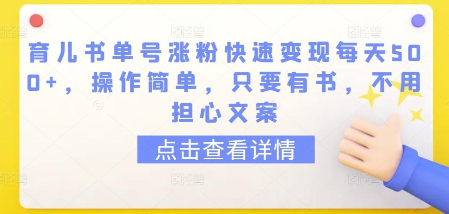 育儿书单号涨粉快速变现每天500+，操作简单，只要有书，不用担心文案【揭秘】-苏舒创业网