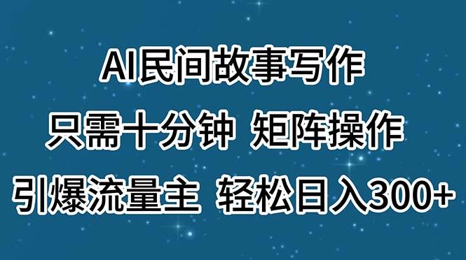 AI民间故事写作，只需十分钟，矩阵操作，引爆流量主，轻松日入300+-苏舒创业网