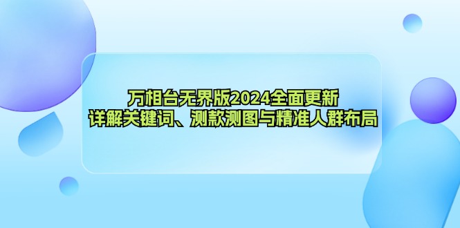 万相台无界版2024全面更新，详解关键词、测款测图与精准人群布局-苏舒创业网