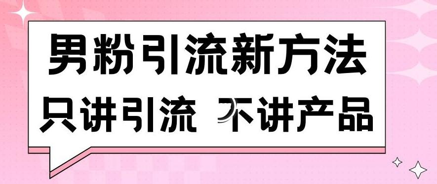 男粉引流新方法日引流100多个男粉只讲引流不讲产品不违规不封号【揭秘】-苏舒创业网